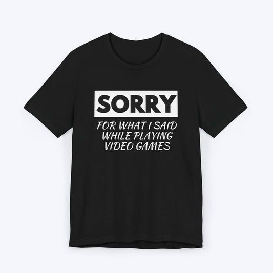 T-Shirt Black / S Sorry for What I Said Gamer T-shirt