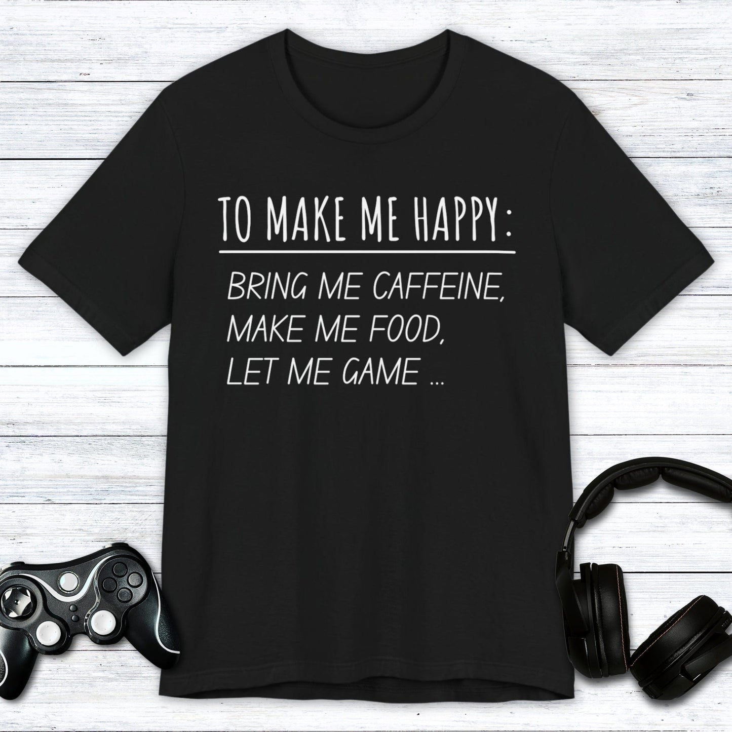 T-Shirt Black / S To Make Me Happy Gamer T-shirt