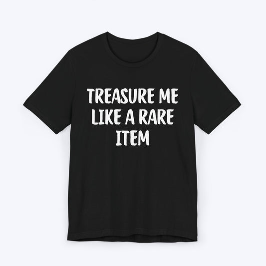 T-Shirt Black / S Treasure Me Like A Rare Item T-shirt