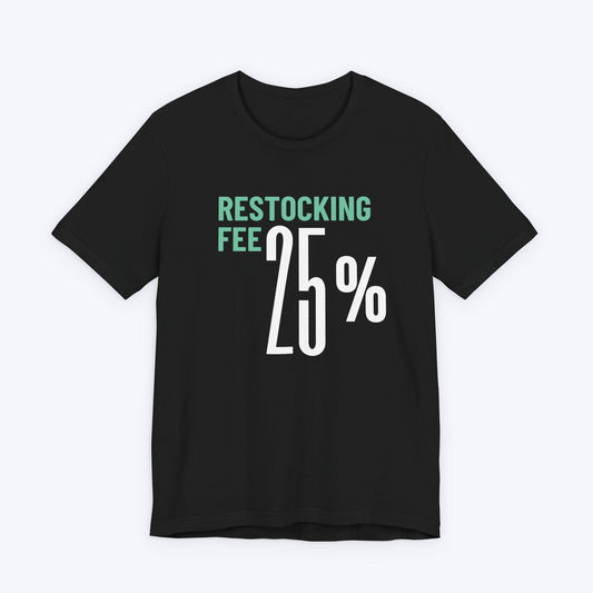 T-Shirt Black / S Twenty Five Percent Restocking Fee T-shirt