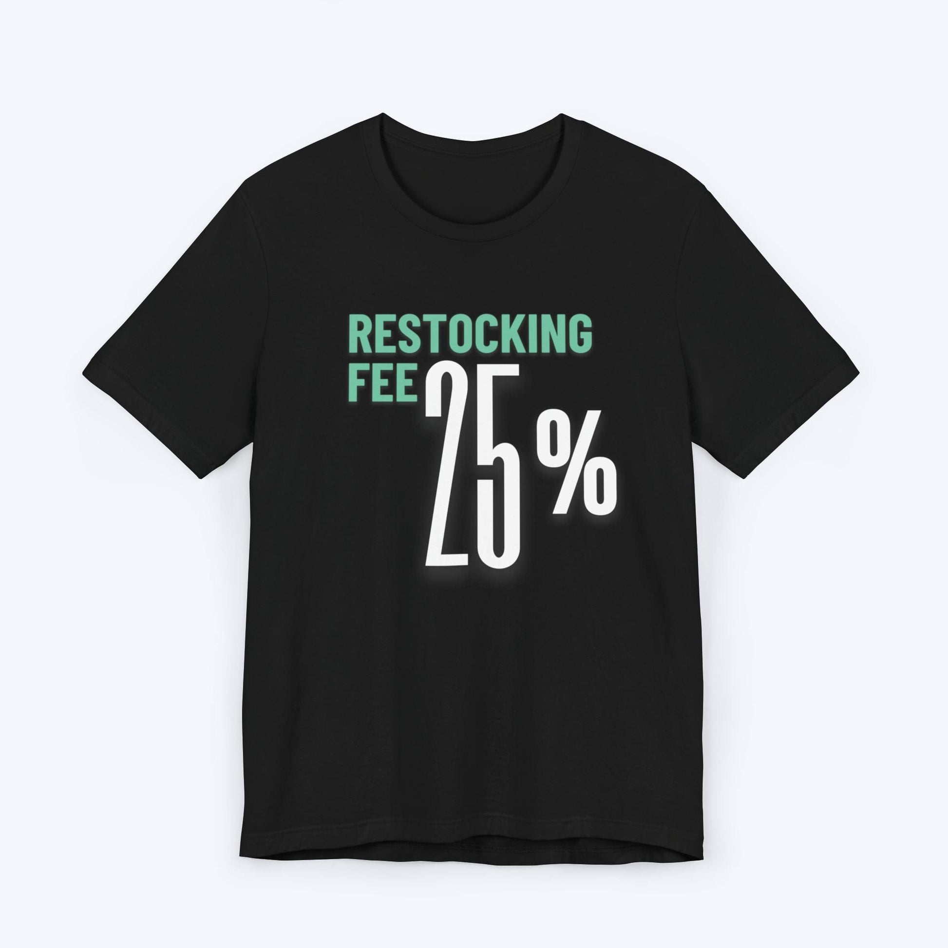 T-Shirt Black / S Twenty Five Percent Restocking Fee T-shirt