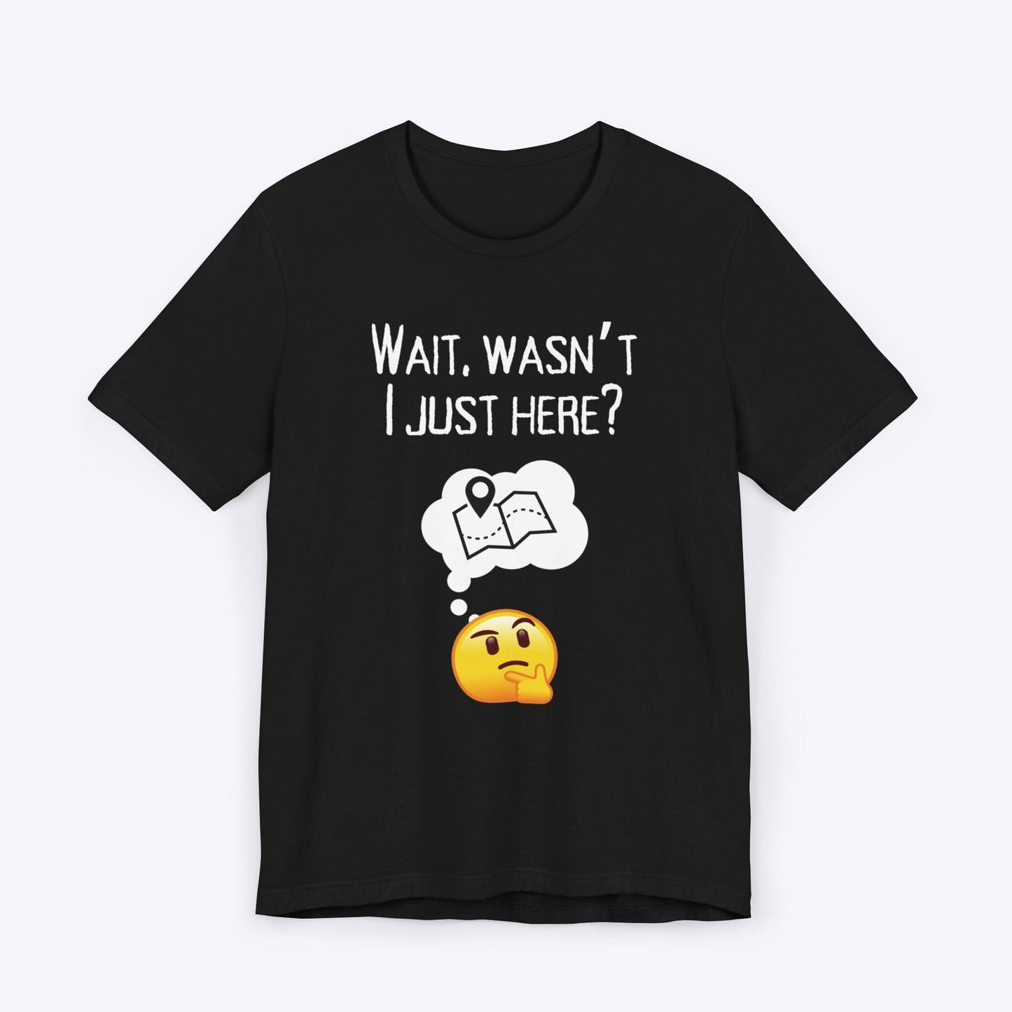 T-Shirt Black / S Wait, Wasn't I Just Here? T-shirt