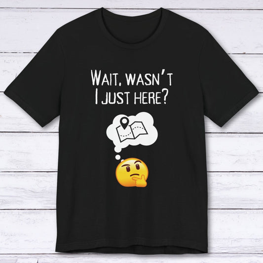 T-Shirt Black / S Wait, Wasn't I Just Here? T-shirt