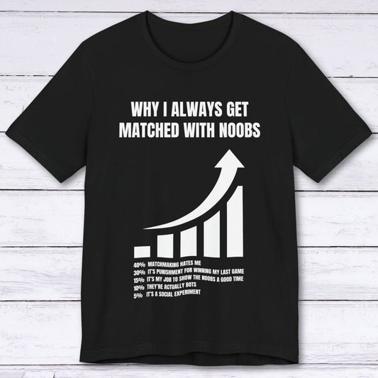 T-Shirt Black / S Why I Always Get Matched With Noobs T-shirt