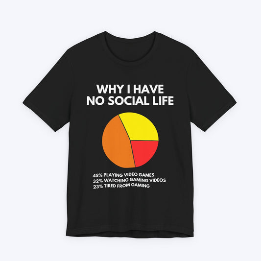 T-Shirt Black / S Why I Have No Social Life T-shirt