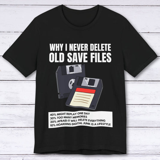 T-Shirt Black / S Why I Never Delete Old Save Files T-shirt