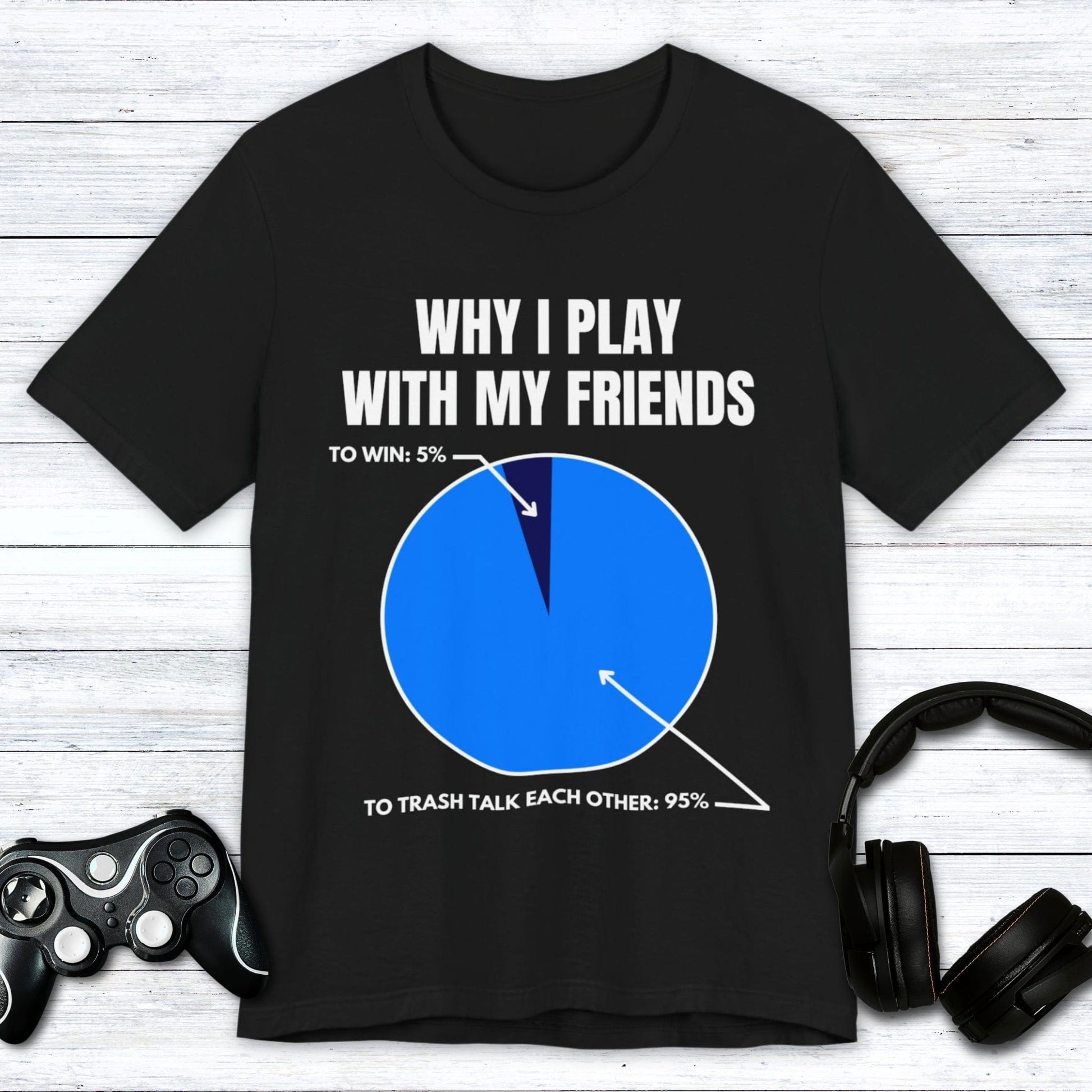 T-Shirt Black / S Why I Play With My Friends T-shirt