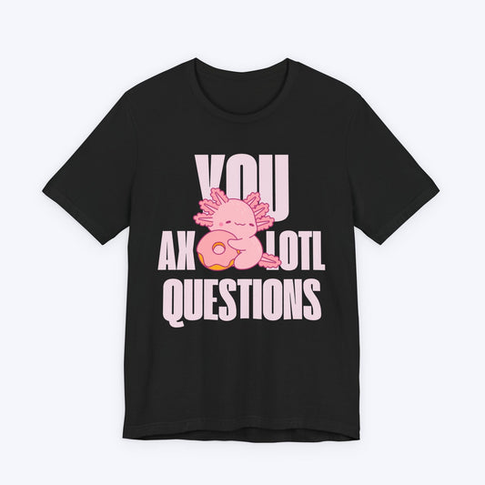 T-Shirt Black / S You Axolotl Questions T-shirt