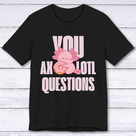 T-Shirt Black / S You Axolotl Questions T-shirt