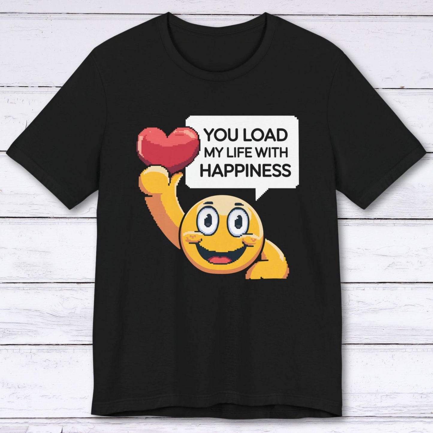 T-Shirt Black / S You Load My Life With Happiness T-shirt