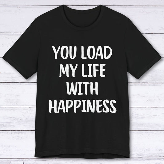 T-Shirt Black / S You Load My Life With Happiness T-shirt