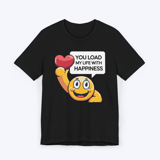 T-Shirt Black / S You Load My Life With Happiness T-shirt