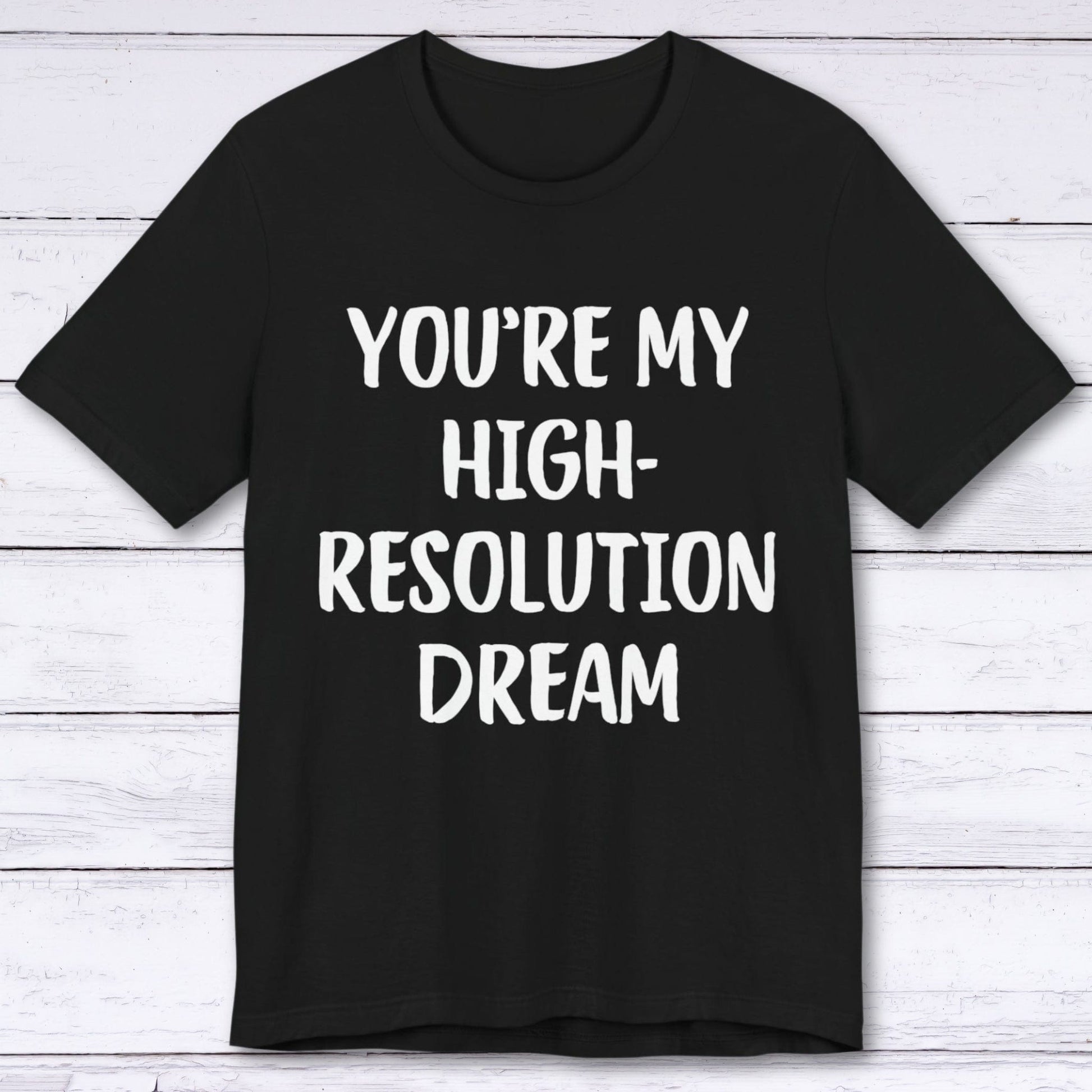 T-Shirt Black / S You're My High-Resolution Dream T-shirt