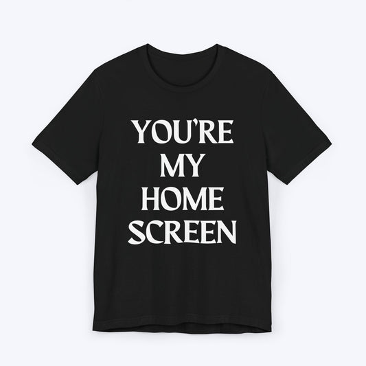 T-Shirt Black / S You're My Home Screen T-shirt