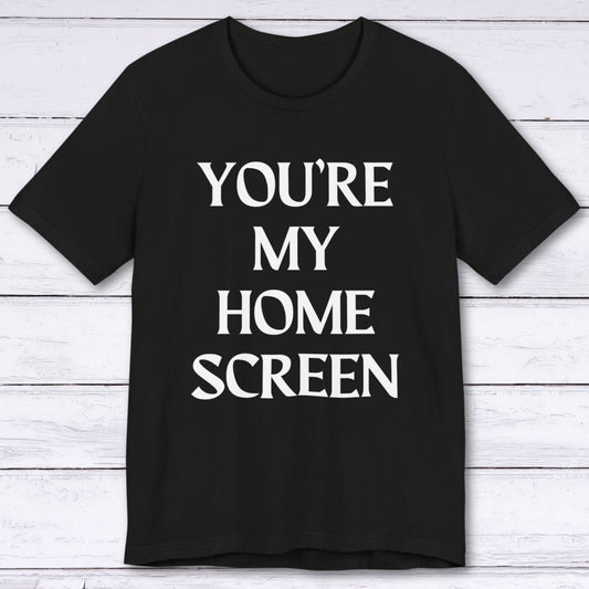 T-Shirt Black / S You're My Home Screen T-shirt