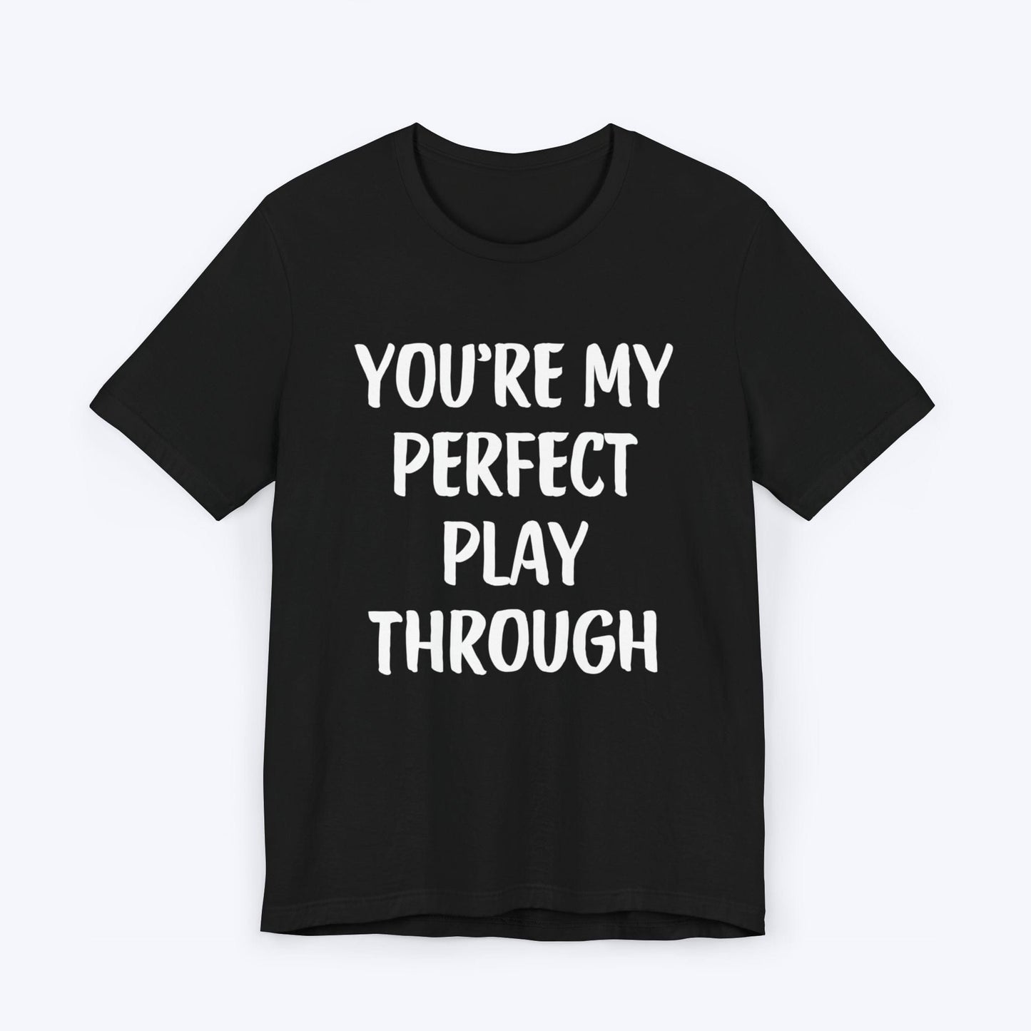 T-Shirt Black / S You're My Perfect Play Through T-shirt