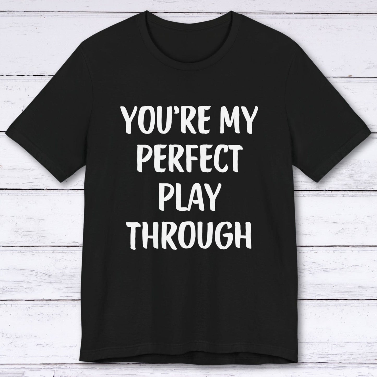 T-Shirt Black / S You're My Perfect Play Through T-shirt