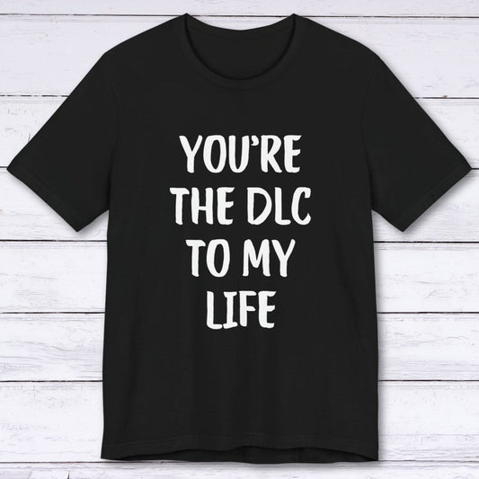 T-Shirt Black / S You're The DLC To My Life T-shirt