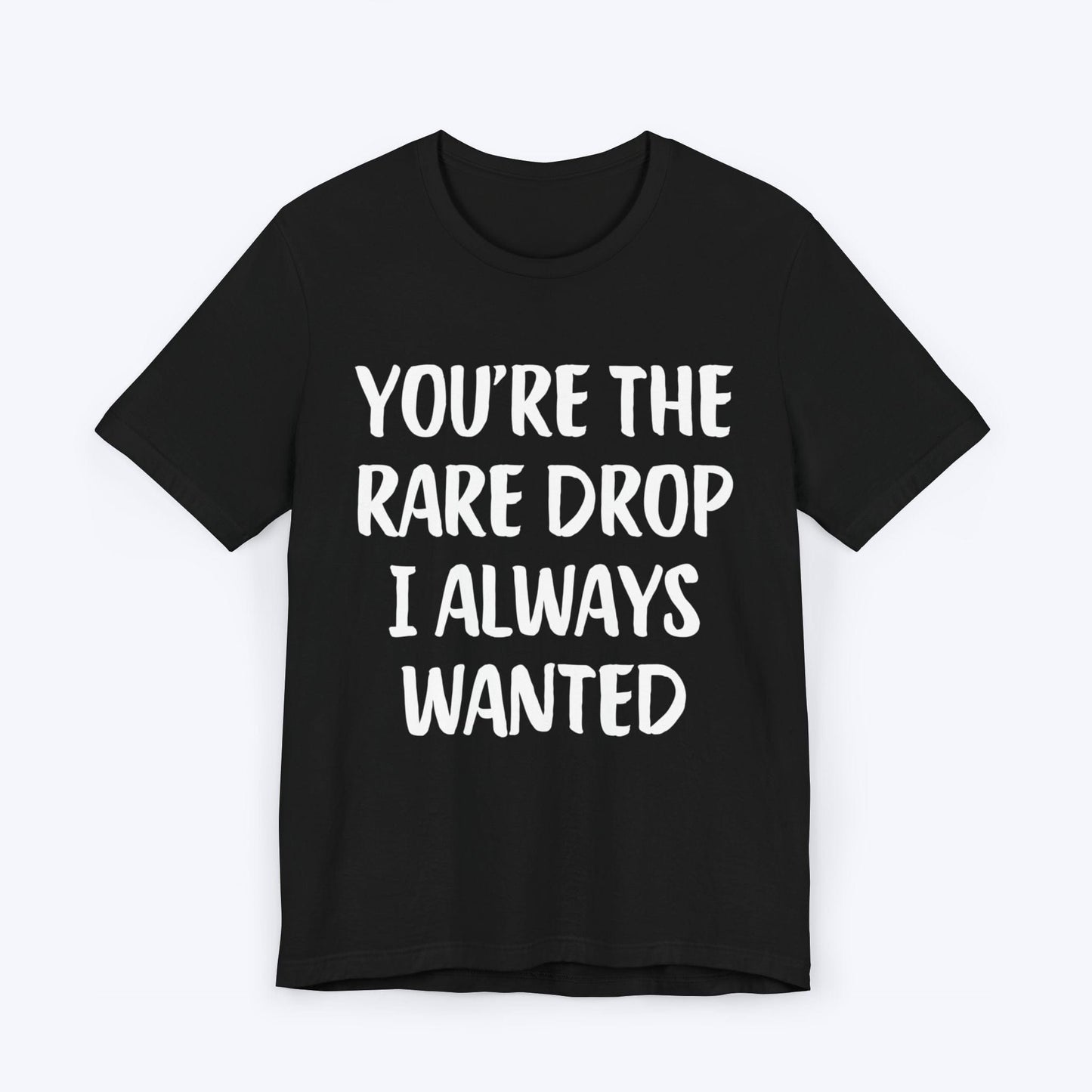 T-Shirt Black / S You're The Rare Drop I Always Wanted T-shirt