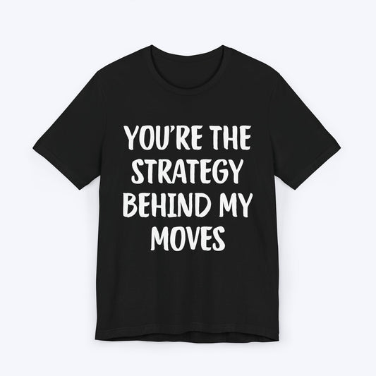 T-Shirt Black / S You're The Strategy Behind My Moves T-shirt