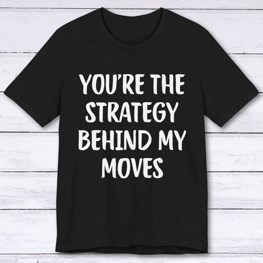 T-Shirt Black / S You're The Strategy Behind My Moves T-shirt