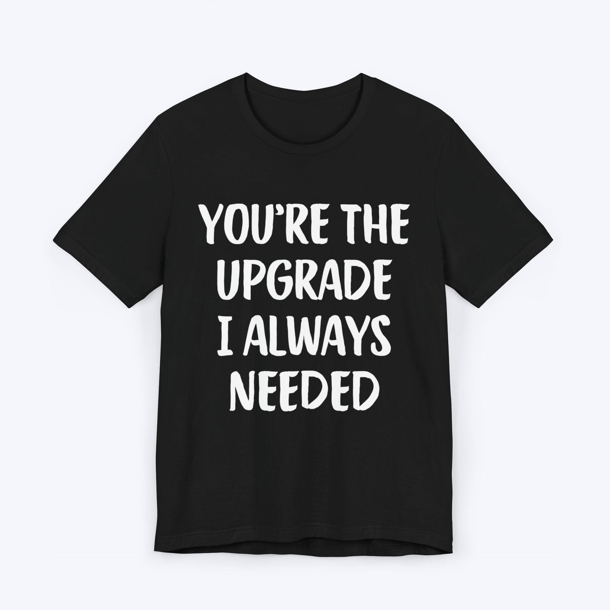 T-Shirt Black / S You're The Upgrade I Always Needed T-shirt