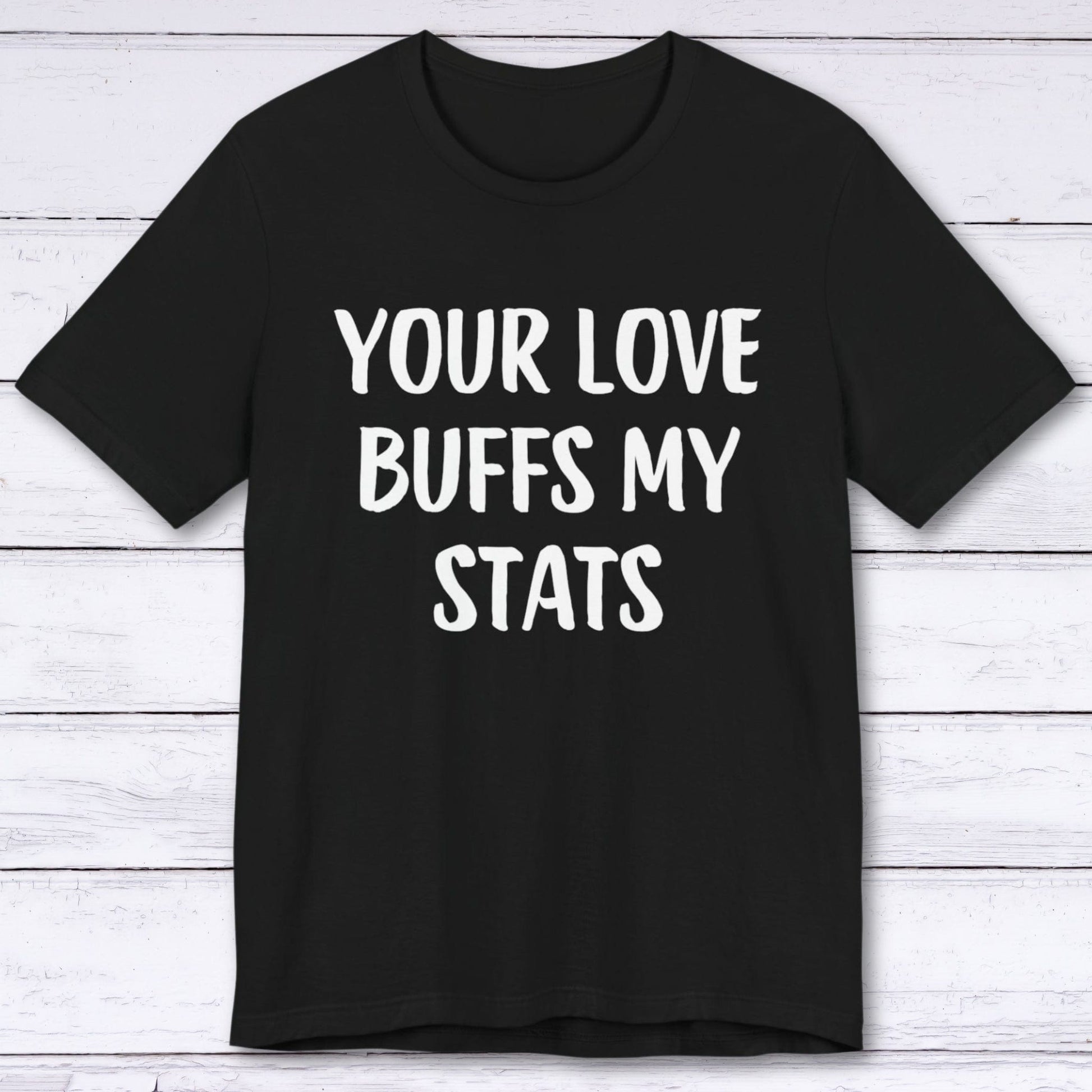 T-Shirt Black / S Your Love Buffs My Stats T-shirt