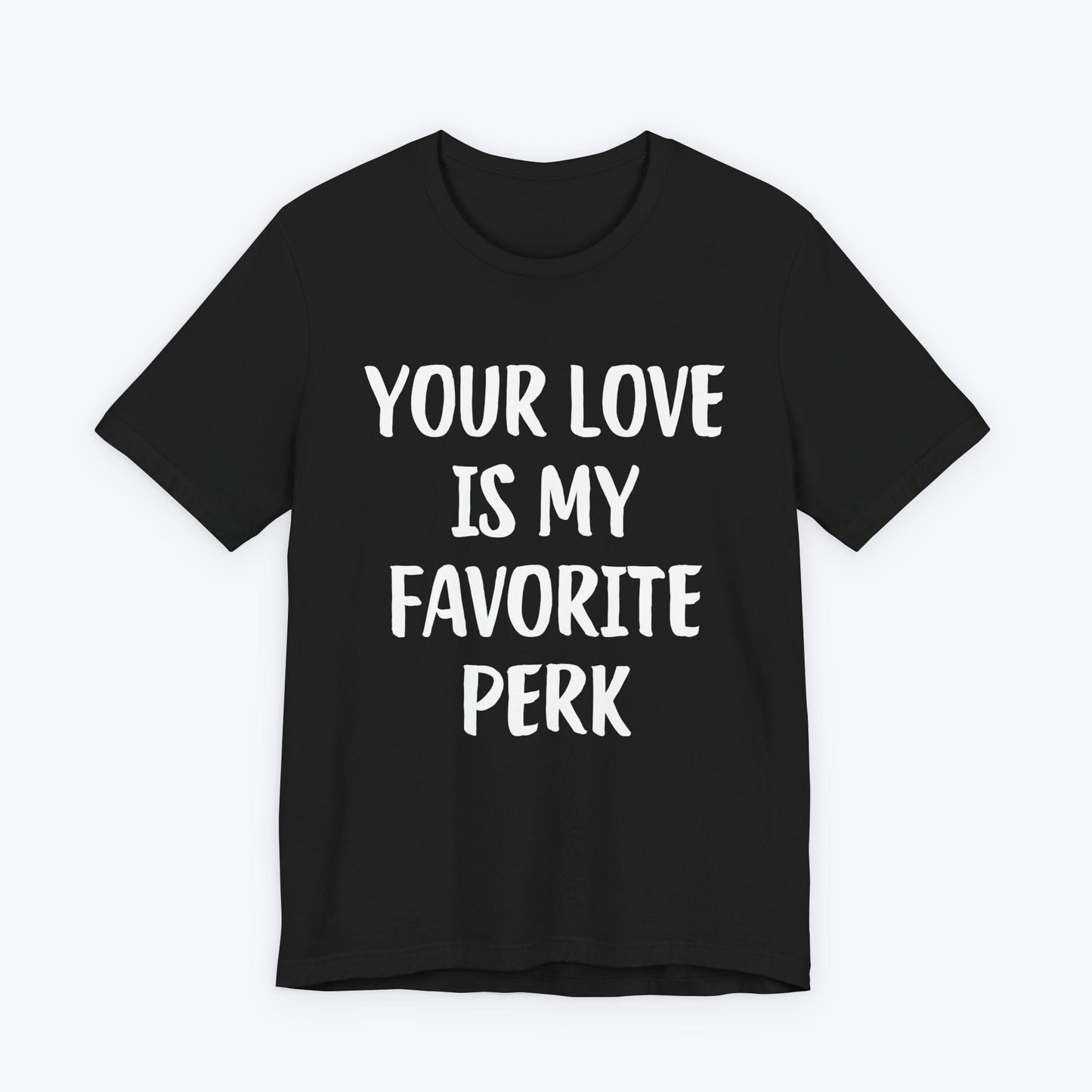T-Shirt Black / S Your Love Is My Favorite Perk T-shirt