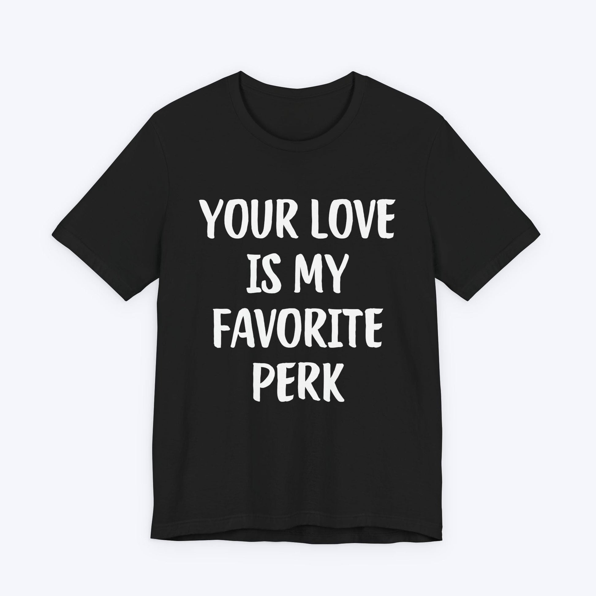 T-Shirt Black / S Your Love Is My Favorite Perk T-shirt