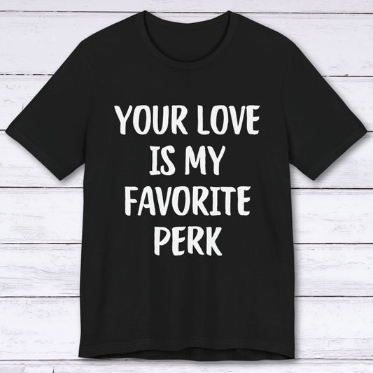 T-Shirt Black / S Your Love Is My Favorite Perk T-shirt