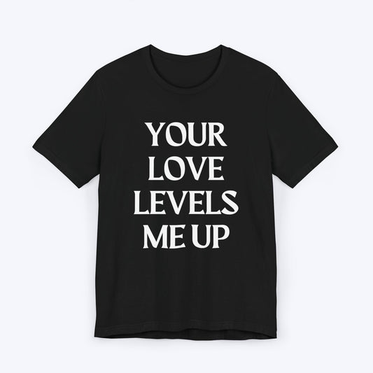 T-Shirt Black / S Your Love Levels Me Up T-shirt