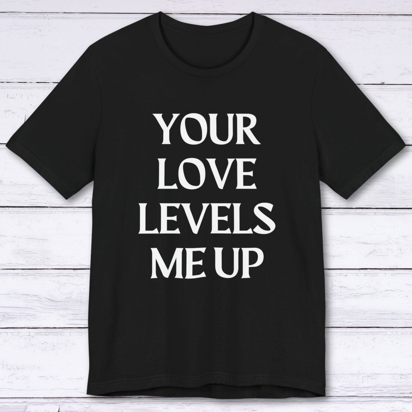 T-Shirt Black / S Your Love Levels Me Up T-shirt