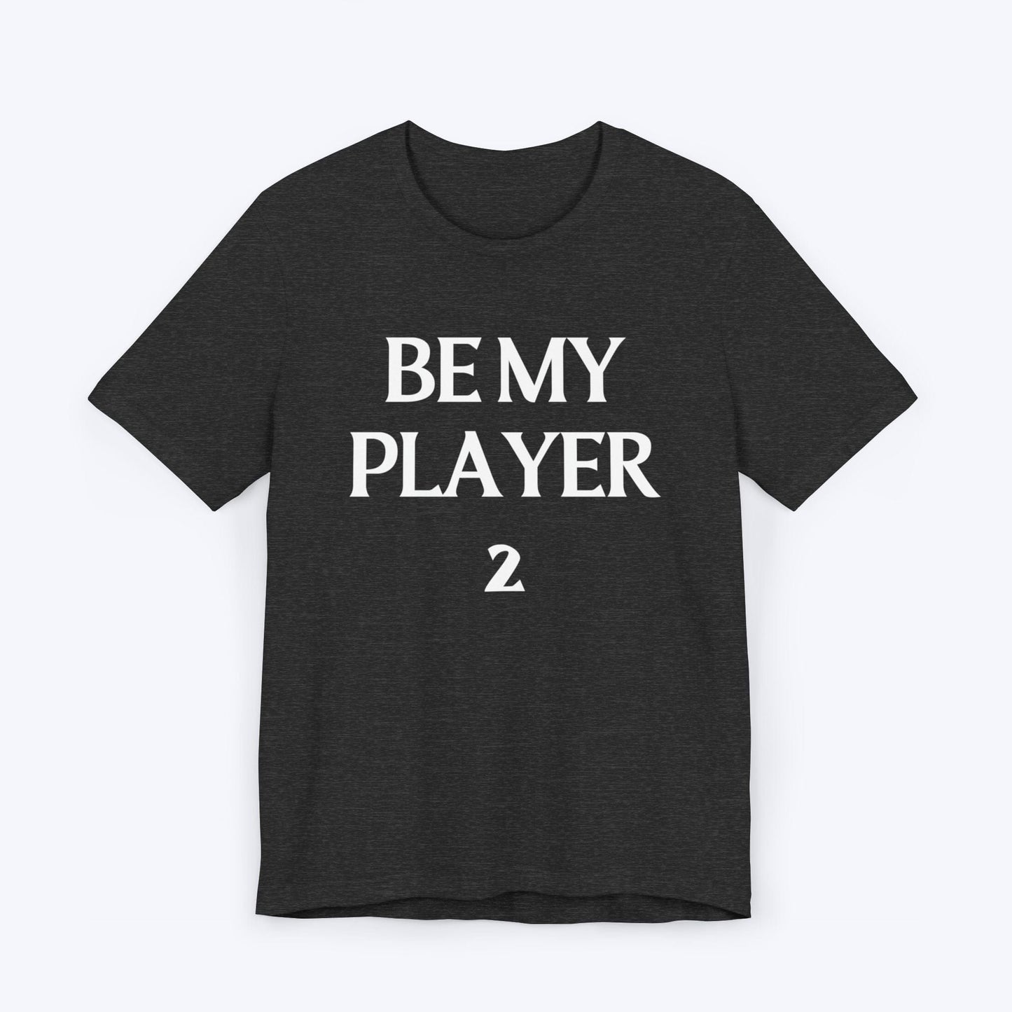 T-Shirt Dark Grey Heather / S Be My Player Two T-shirt