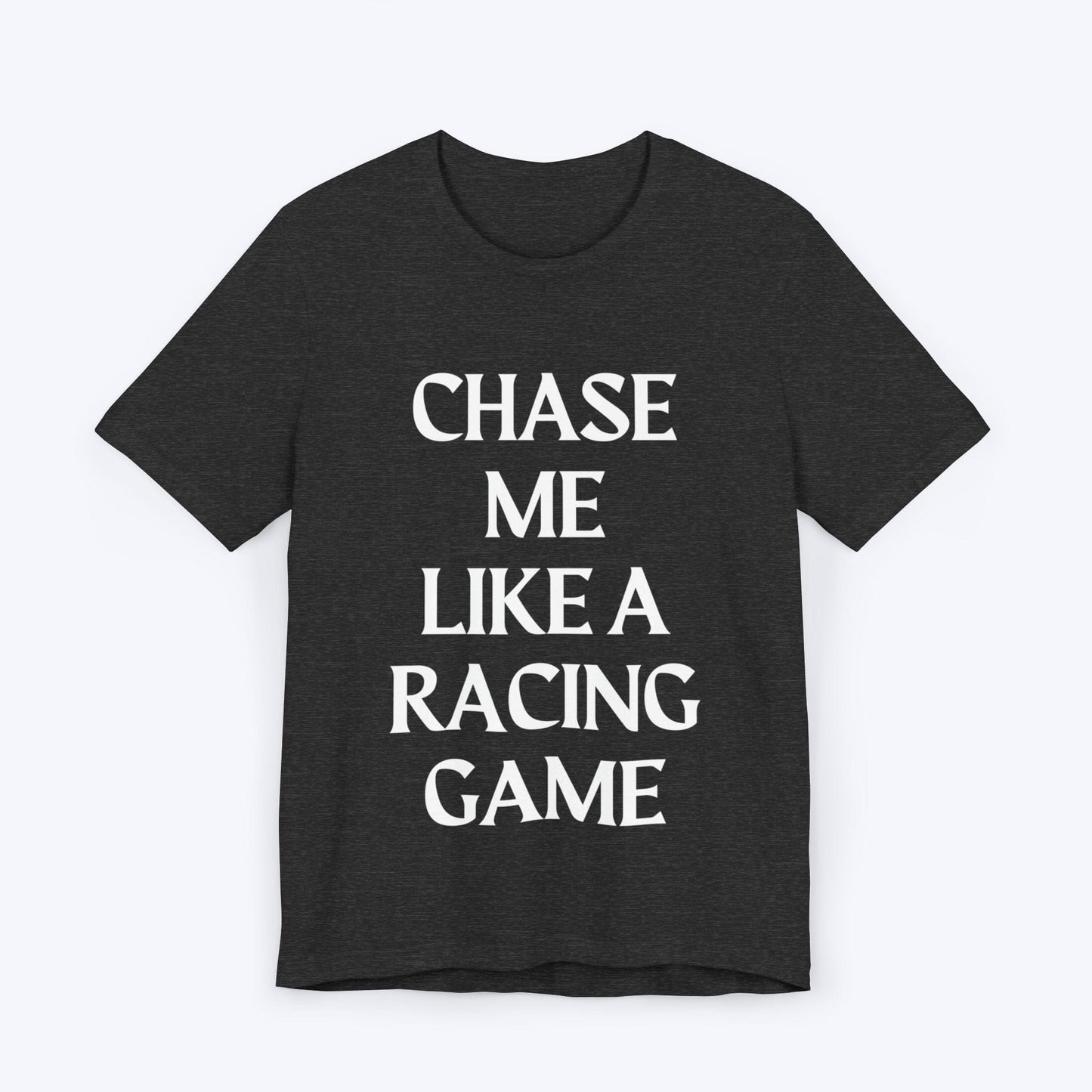 T-Shirt Dark Grey Heather / S Chase Me Like A Racing Game T-shirt