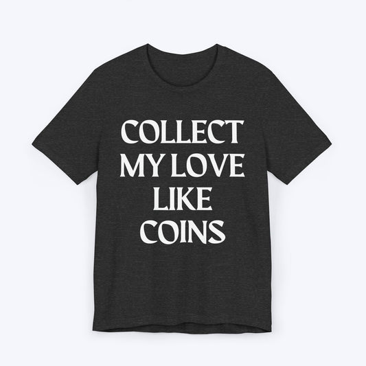 T-Shirt Dark Grey Heather / S Collect My Love Like Coins T-shirt