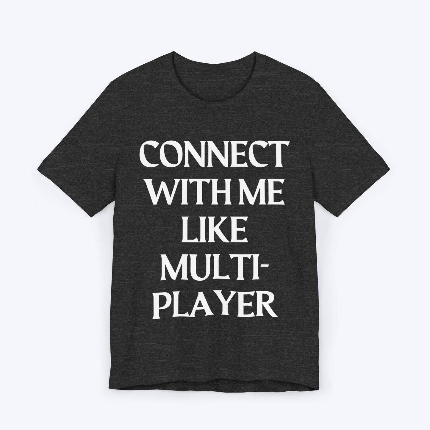 T-Shirt Dark Grey Heather / S Connect With Me Like Multiplayer T-shirt