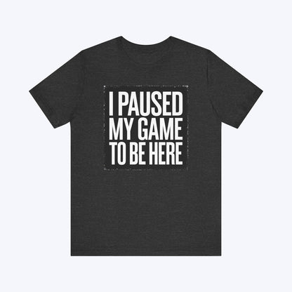 T-Shirt Dark Grey Heather / S Copy of Game Paused, Attitude Unchanged T-shirt