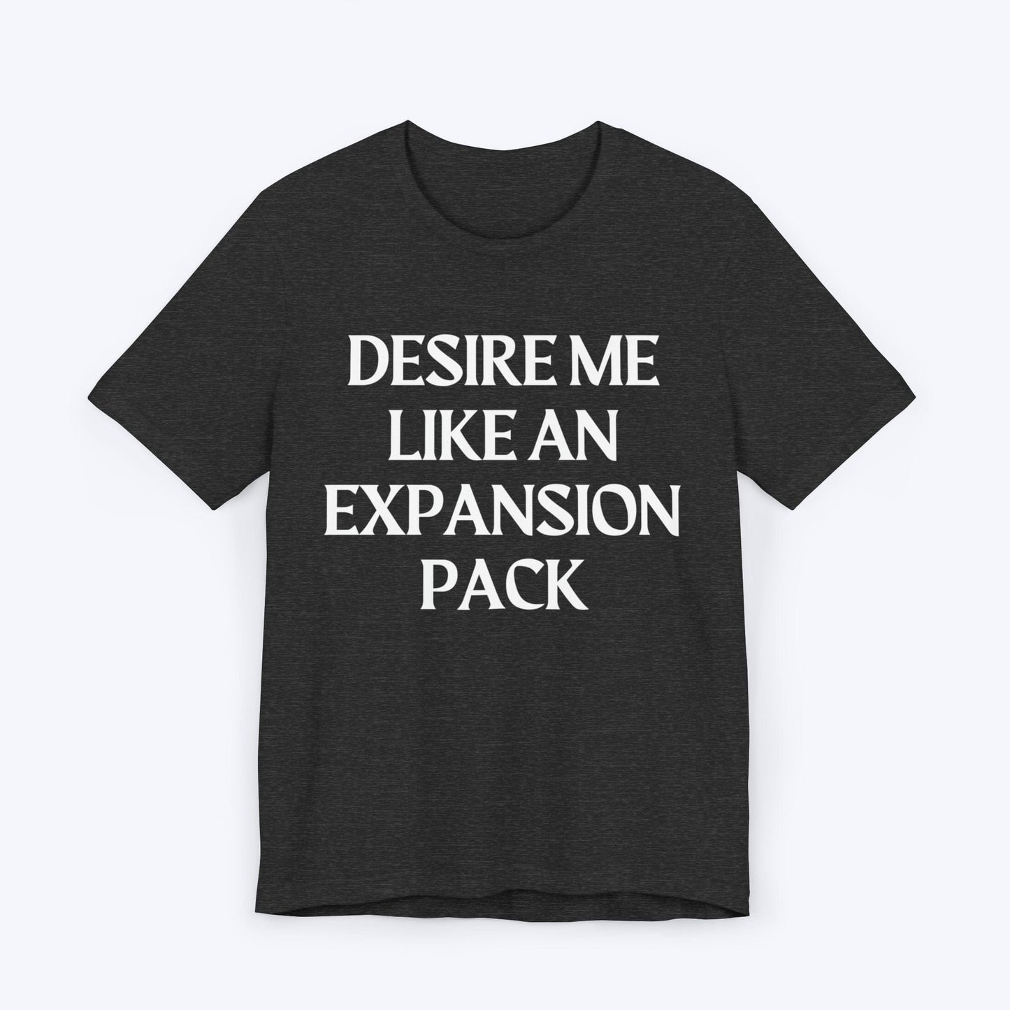 T-Shirt Dark Grey Heather / S Desire Me Like An Expansion Pack T-shirt