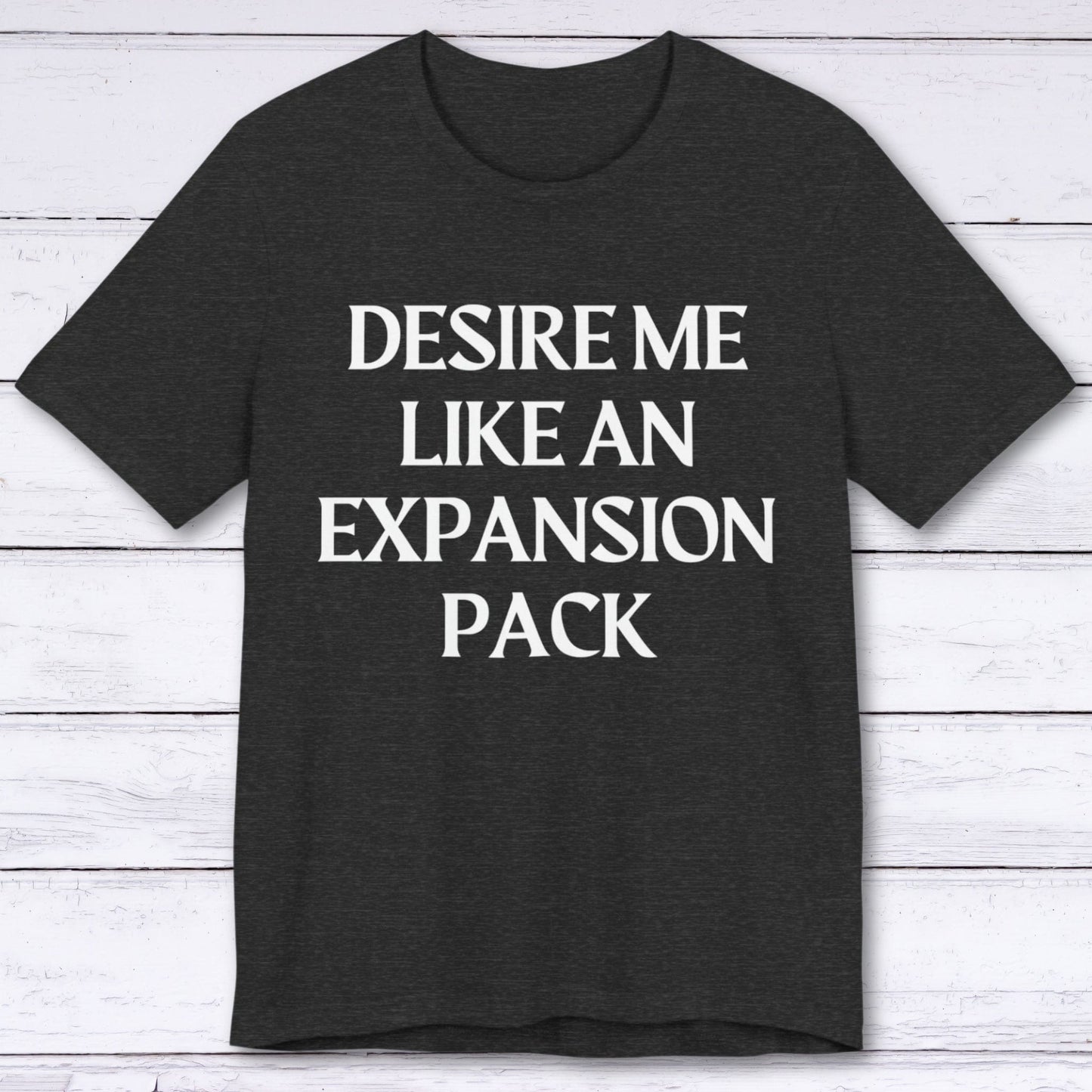 T-Shirt Dark Grey Heather / S Desire Me Like An Expansion Pack T-shirt