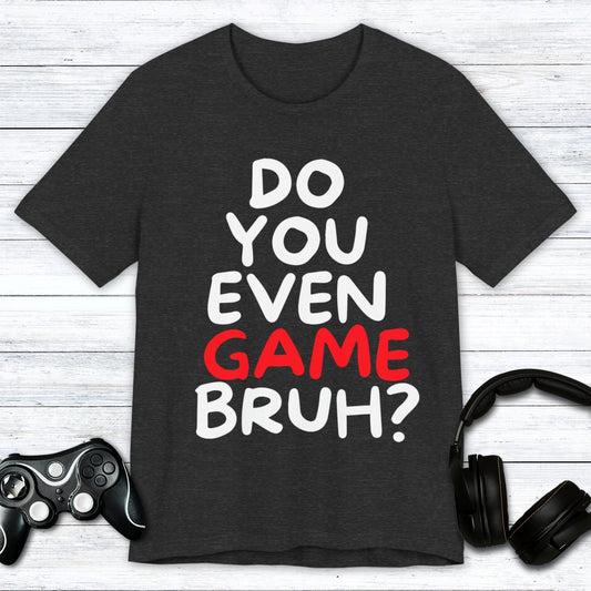 T-Shirt Dark Grey Heather / S Do You Even Game Bruh T-shirt