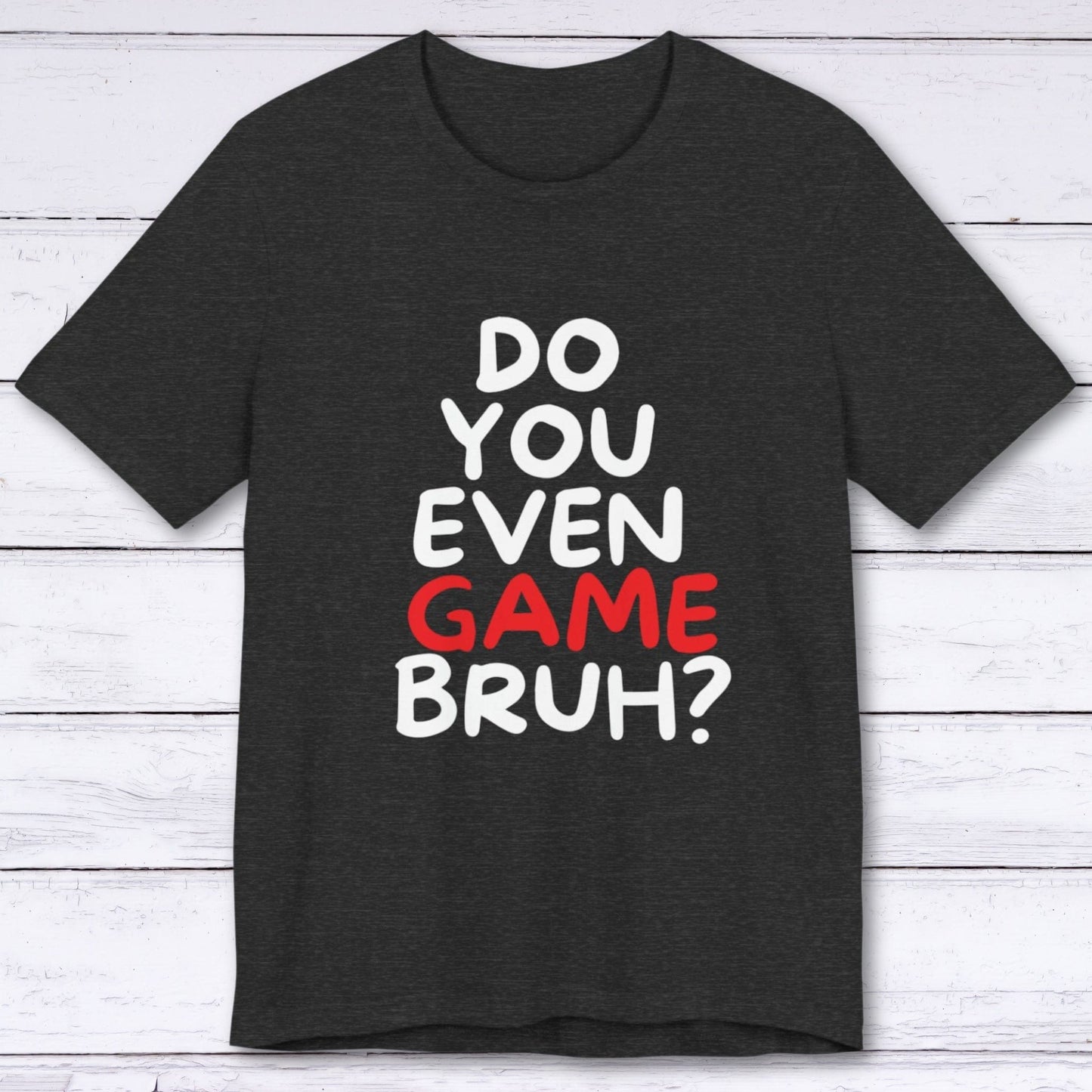 T-Shirt Dark Grey Heather / S Do You Even Game Bruh T-shirt