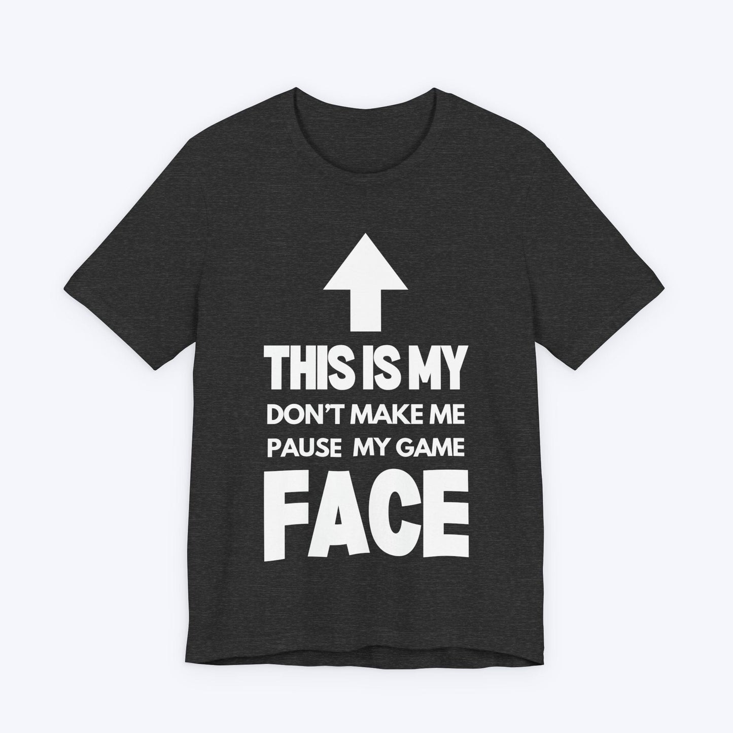 T-Shirt Dark Grey Heather / S Don't Make Me Pause My Game Face T-shirt