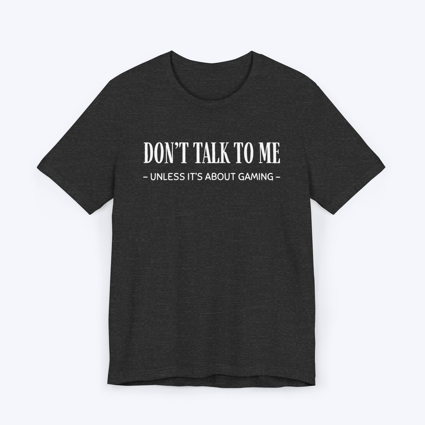 T-Shirt Dark Grey Heather / S Don't Talk To Me (Unless It's About Gaming) T-shirt