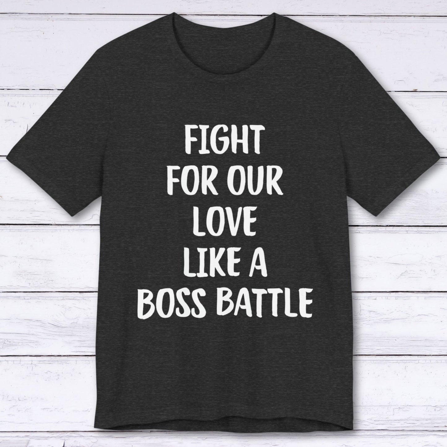 T-Shirt Dark Grey Heather / S Fight For Our Love Like A Boss Battle T-shirt