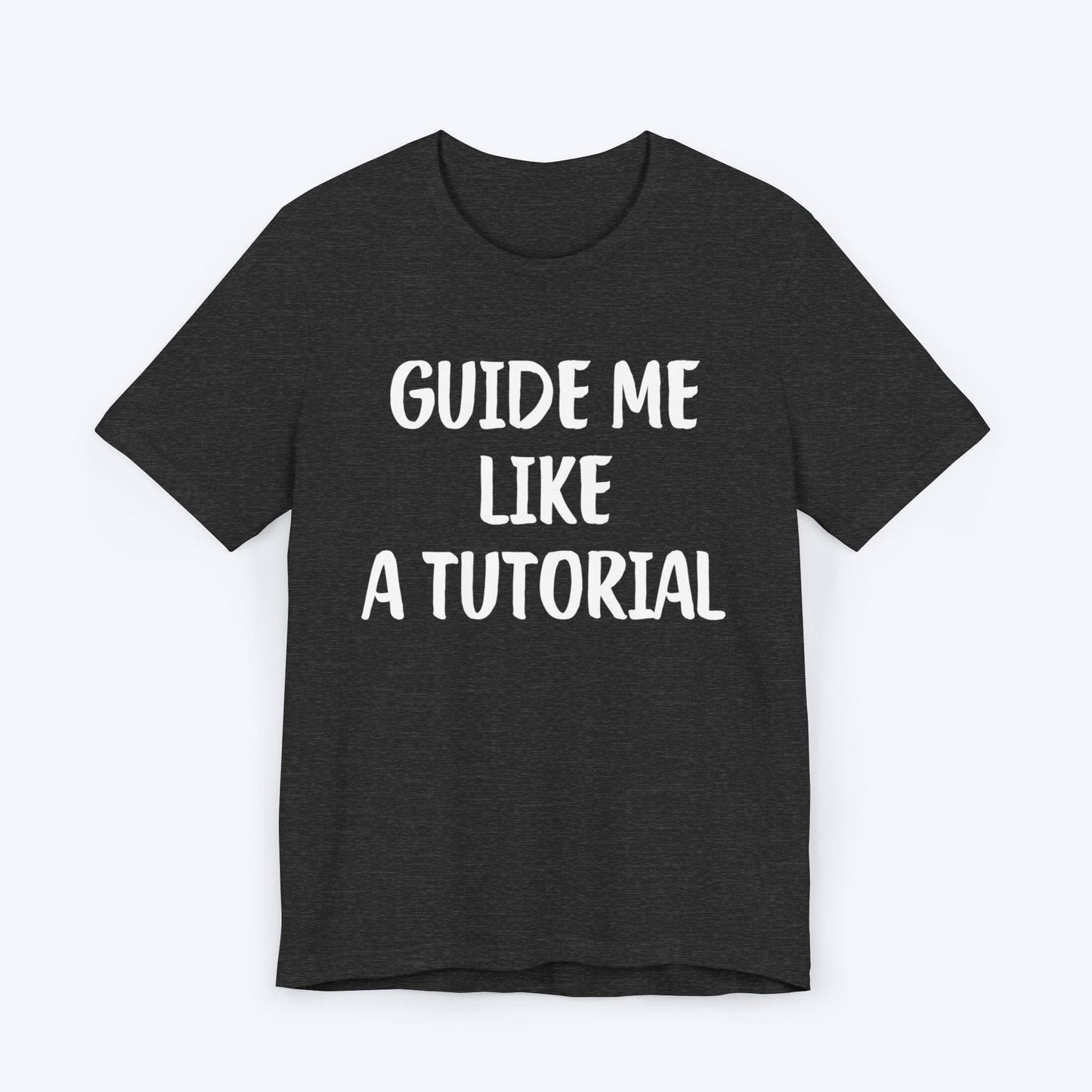 T-Shirt Dark Grey Heather / S Guide Me Like A Tutorial T-shirt