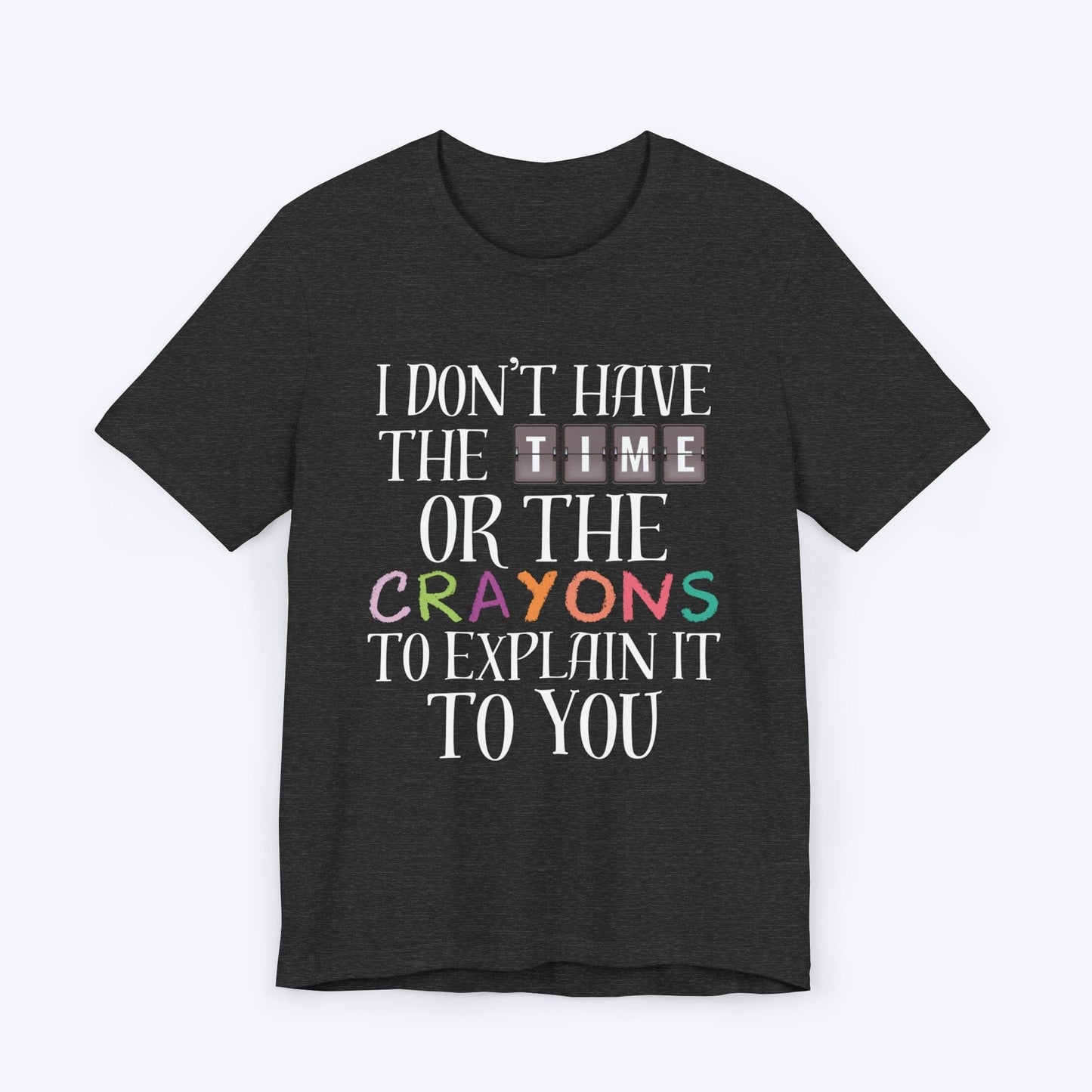 T-Shirt Dark Grey Heather / S I Don't Have the Time T-shirt