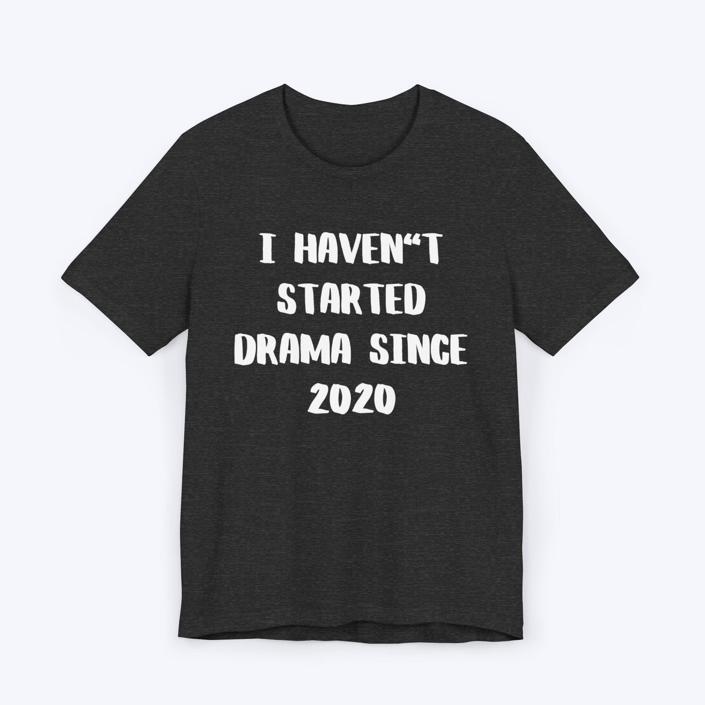 T-Shirt Dark Grey Heather / S I Haven't Started Drama Since 2020 T-shirt