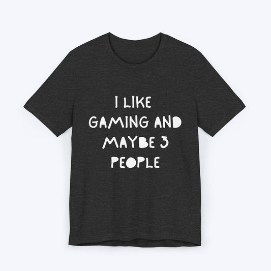 T-Shirt Dark Grey Heather / S I Like Gaming and Maybe 3 People T-shirt