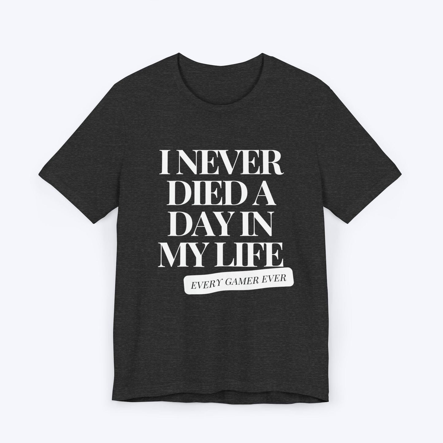 T-Shirt Dark Grey Heather / S I Never Died A Day In My Life T-shirt