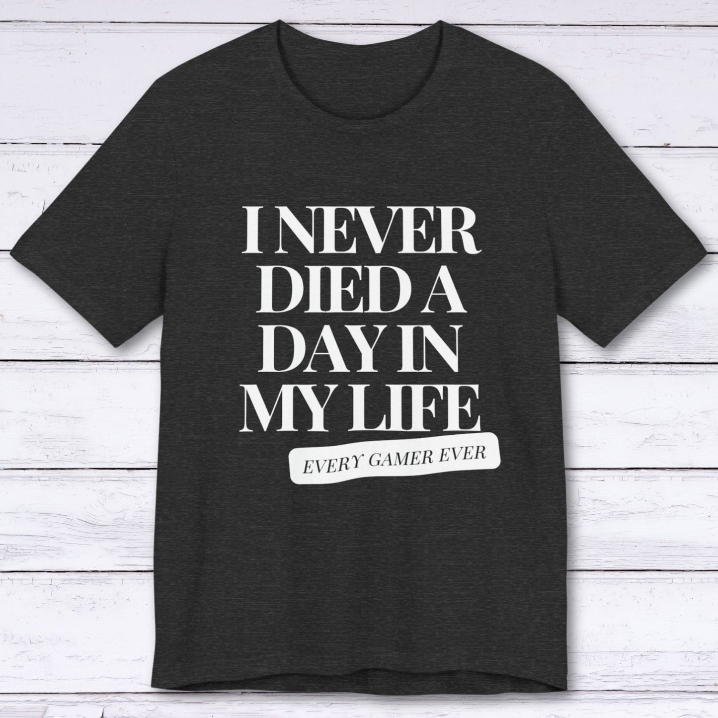 T-Shirt Dark Grey Heather / S I Never Died A Day In My Life T-shirt